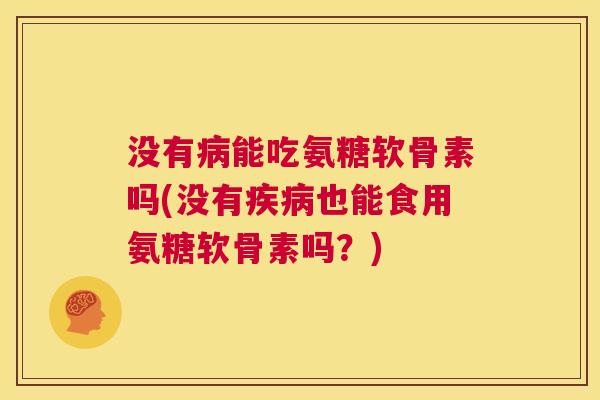 没有能吃氨糖软骨素吗(没有也能食用氨糖软骨素吗？)