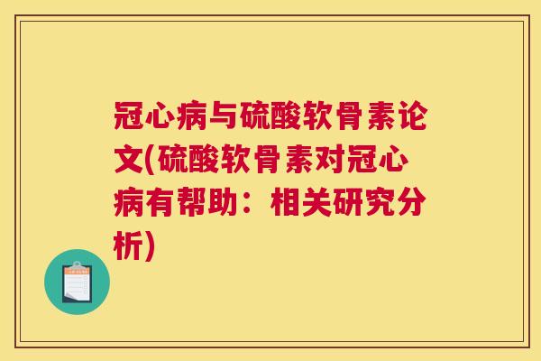 冠心病与硫酸软骨素论文(硫酸软骨素对冠心病有帮助:相关研究分析)