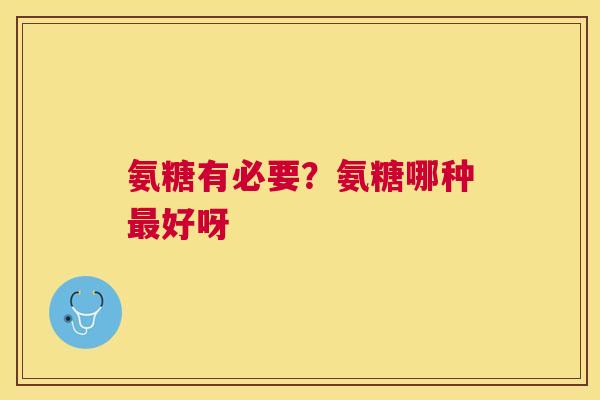 氨糖有必要?氨糖哪种最好呀
