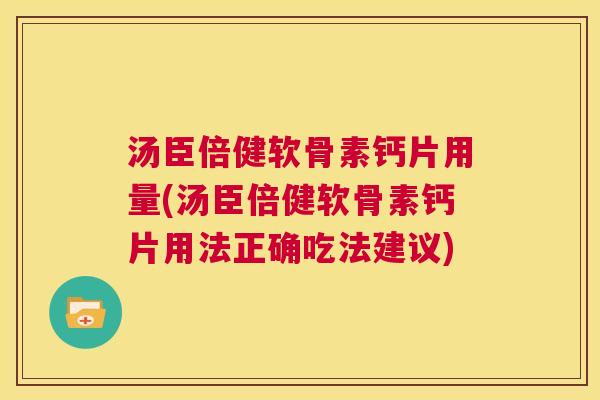 汤臣倍健软骨素钙片用量(汤臣倍健软骨素钙片用法正确吃法建议)
