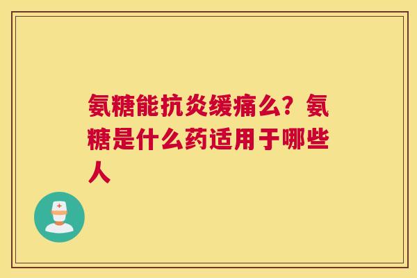 氨糖能缓痛么?氨糖是什么药适用于哪些人 氨糖能缓痛么?氨糖是什么药适用于哪些人