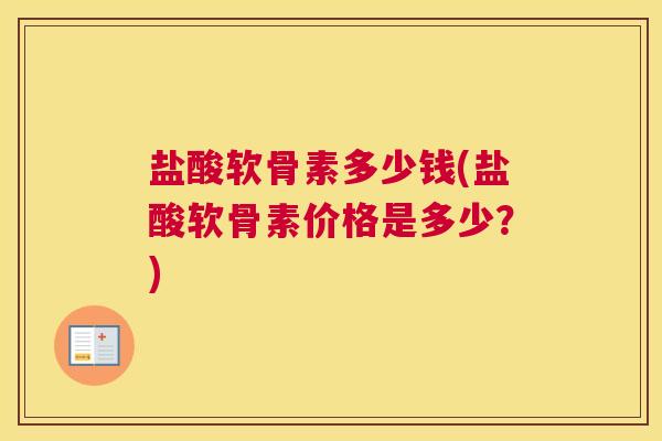 盐酸软骨素多少钱(盐酸软骨素价格是多少?)