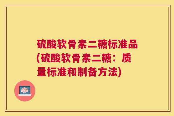 硫酸软骨素二糖标准品(硫酸软骨素二糖：质量标准和制备方法)