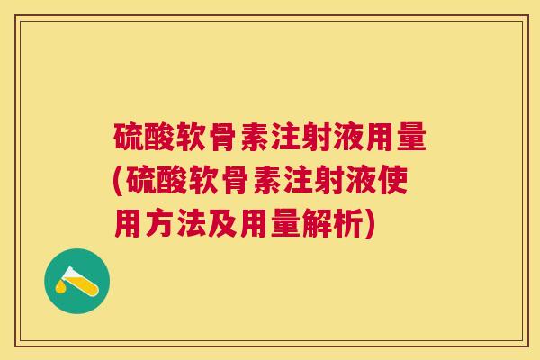 硫酸软骨素注射液用量(硫酸软骨素注射液使用方法及用量解析)