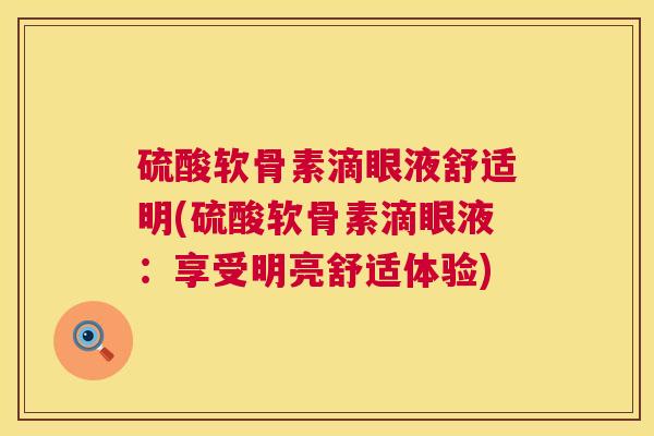 硫酸软骨素滴眼液舒适明(硫酸软骨素滴眼液：享受明亮舒适体验)