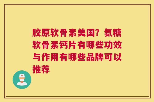 胶原软骨素美国？氨糖软骨素钙片有哪些功效与作用有哪些品牌可以推荐