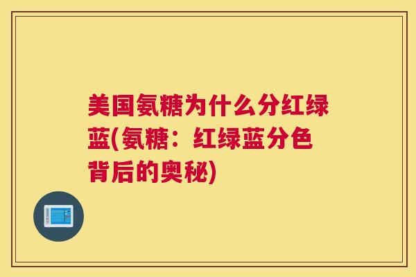 美国氨糖为什么分红绿蓝(氨糖：红绿蓝分色背后的奥秘)