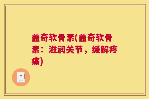 盖奇软骨素(盖奇软骨素：滋润关节，缓解疼痛)
