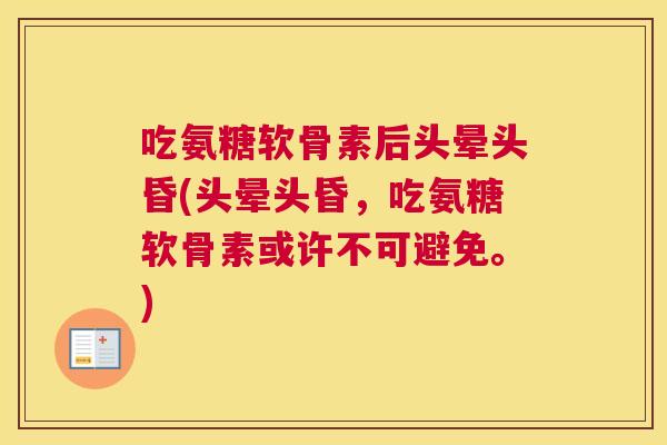 吃氨糖软骨素后头晕头昏(头晕头昏，吃氨糖软骨素或许不可避免。)