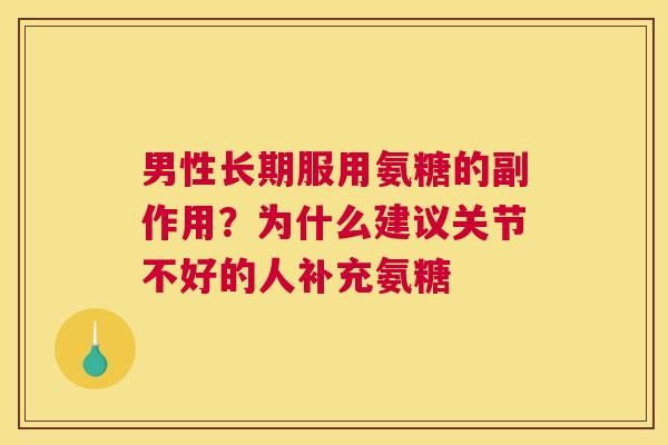 男性长期服用氨糖的副作用？为什么建议关节不好的人补充氨糖