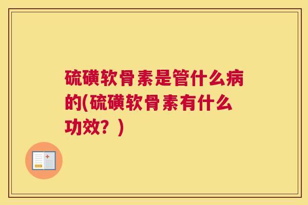 硫磺软骨素是管什么病的(硫磺软骨素有什么功效？)