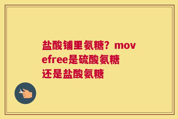 盐酸铺里氨糖？movefree是硫酸氨糖还是盐酸氨糖