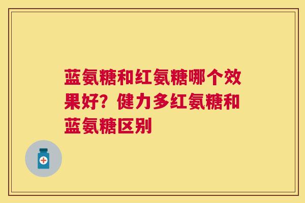 蓝氨糖和红氨糖哪个效果好？健力多红氨糖和蓝氨糖区别