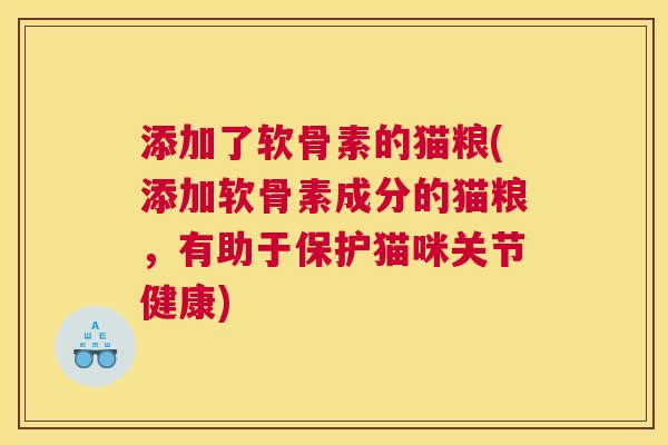 添加了软骨素的猫粮(添加软骨素成分的猫粮，有助于保护猫咪关节健康)
