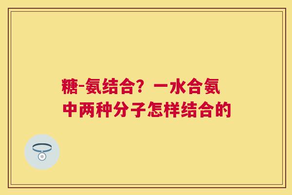糖-氨结合？一水合氨中两种分子怎样结合的