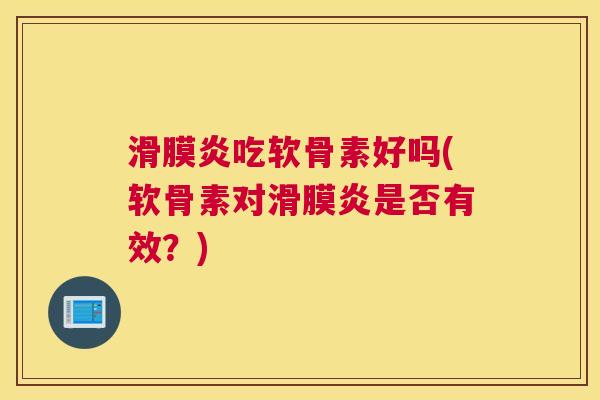 滑膜炎吃软骨素好吗(软骨素对滑膜炎是否有效？)