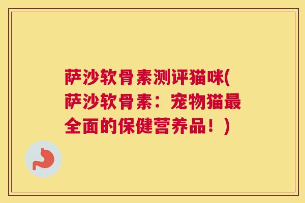 萨沙软骨素测评猫咪(萨沙软骨素：宠物猫最全面的保健营养品！)