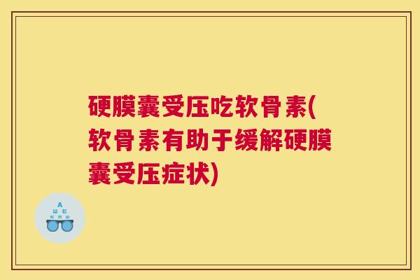 硬膜囊受压吃软骨素(软骨素有助于缓解硬膜囊受压症状)