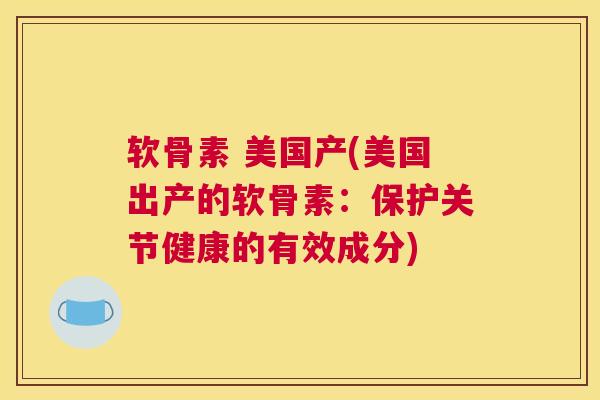 软骨素 美国产(美国出产的软骨素：保护关节健康的有效成分)