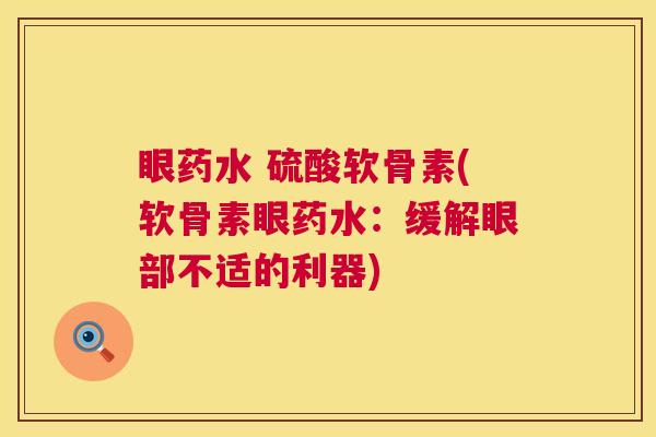 眼药水 硫酸软骨素(软骨素眼药水：缓解眼部不适的利器)
