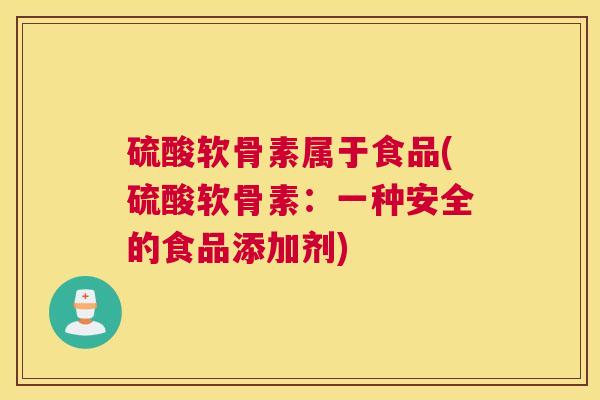硫酸软骨素属于食品(硫酸软骨素：一种安全的食品添加剂)