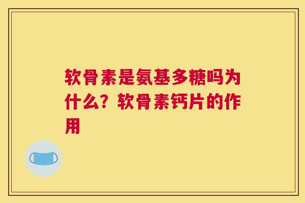 软骨素是氨基多糖吗为什么？软骨素钙片的作用