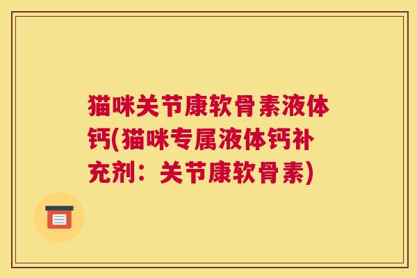 猫咪关节康软骨素液体钙(猫咪专属液体钙补充剂:关节康软骨素) 猫咪关节康软骨素液体钙(猫咪专属液体钙补充剂:关节康软骨素)