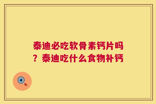 泰迪必吃软骨素钙片吗?泰迪吃什么食物补钙