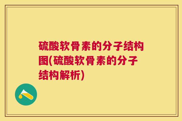 硫酸软骨素的分子结构图(硫酸软骨素的分子结构解析)