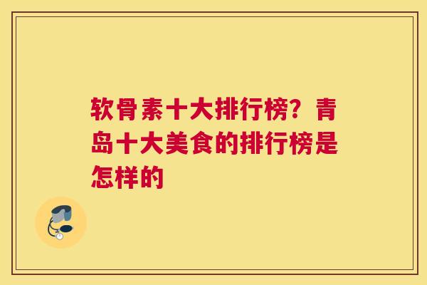 软骨素十大排行榜？青岛十大美食的排行榜是怎样的