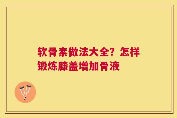 软骨素做法大全?怎样锻炼膝盖增加骨液