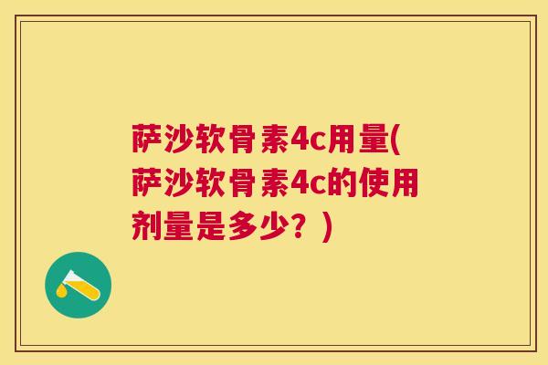 萨沙软骨素4c用量(萨沙软骨素4c的使用剂量是多少？)