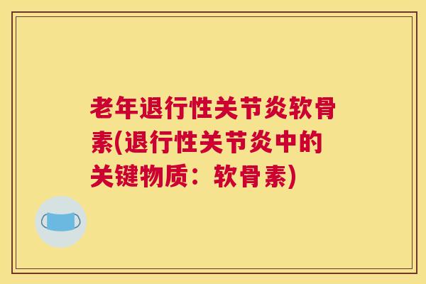 老年软骨素(中的关键物质:软骨素) 老年软骨素(中的关键物质:软骨素)