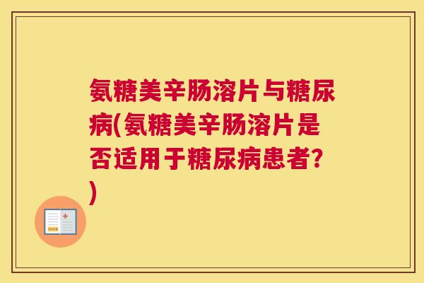 氨糖美辛肠溶片与糖尿病(氨糖美辛肠溶片是否适用于糖尿病患者？)