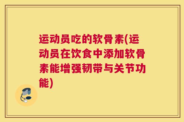 运动员吃的软骨素(运动员在饮食中添加软骨素能增强韧带与关节功能)