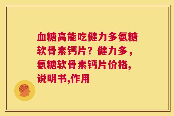 血糖高能吃健力多氨糖软骨素钙片?健力多,氨糖软骨素钙片价格,说明书,作用