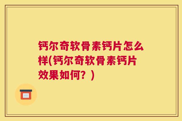 钙尔奇软骨素钙片怎么样(钙尔奇软骨素钙片效果如何？)