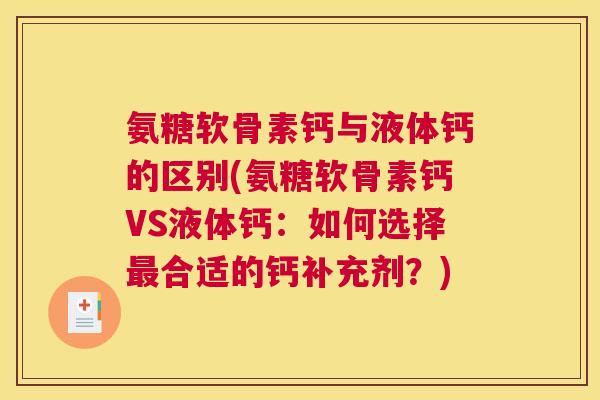 氨糖软骨素钙与液体钙的区别(氨糖软骨素钙VS液体钙：如何选择最合适的钙补充剂？)