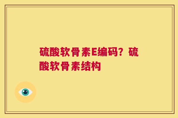 硫酸软骨素E编码?硫酸软骨素结构