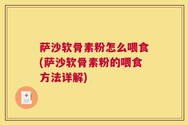 萨沙软骨素粉怎么喂食(萨沙软骨素粉的喂食方法详解)