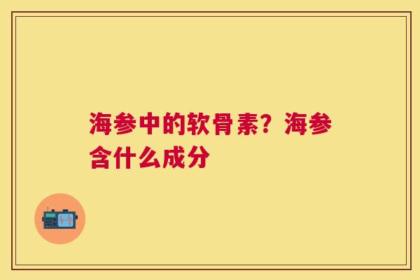 海参中的软骨素?海参含什么成分