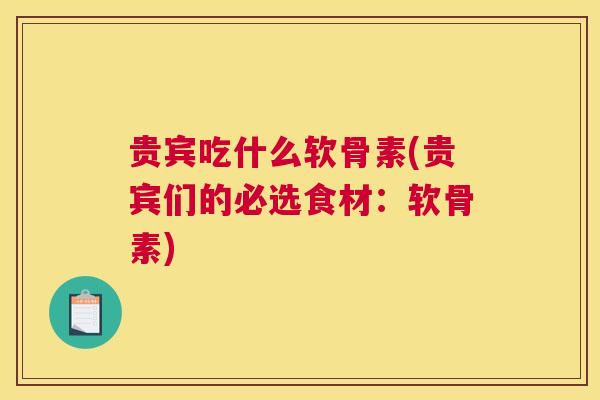 贵宾吃什么软骨素(贵宾们的必选食材：软骨素)