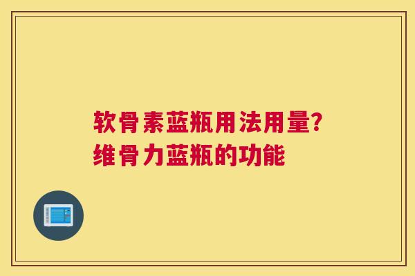 软骨素蓝瓶用法用量？维骨力蓝瓶的功能