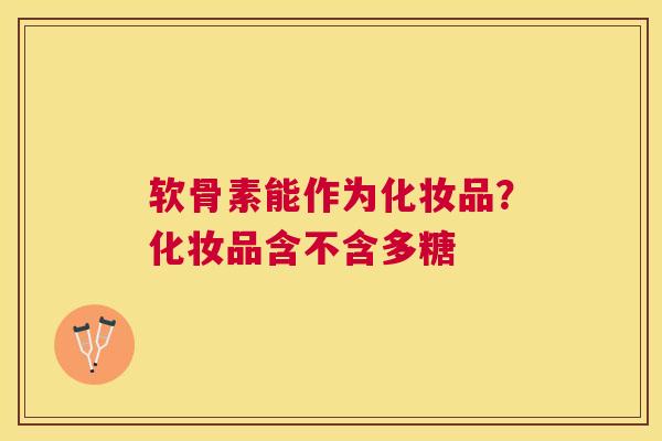 软骨素能作为化妆品？化妆品含不含多糖