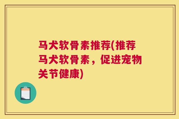 马犬软骨素推荐(推荐马犬软骨素,促进宠物关节健康)