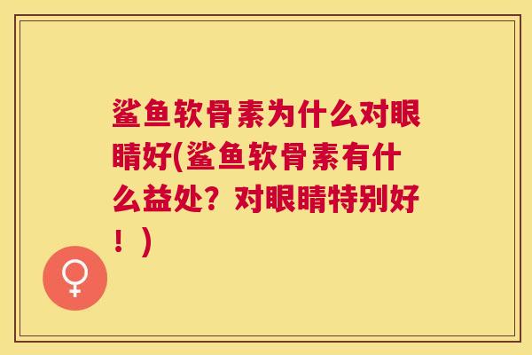 鲨鱼软骨素为什么对眼睛好(鲨鱼软骨素有什么益处？对眼睛特别好！)