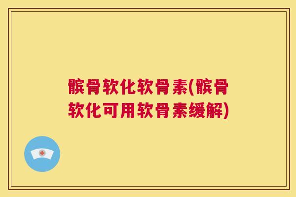 髌骨软化软骨素(髌骨软化可用软骨素缓解)