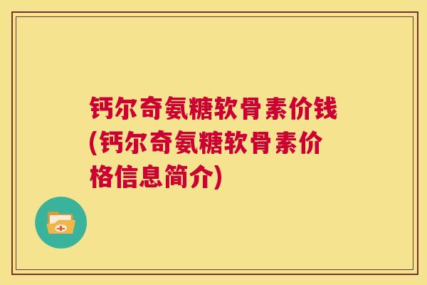 钙尔奇氨糖软骨素价钱(钙尔奇氨糖软骨素价格信息简介) 钙尔奇氨糖软骨素价钱(钙尔奇氨糖软骨素价格信息简介)