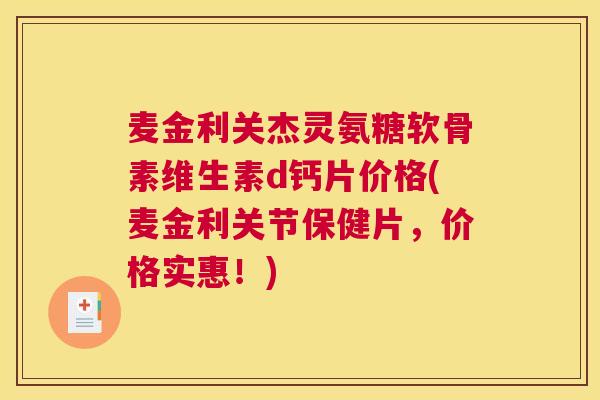 麦金利关杰灵氨糖软骨素维生素d钙片价格(麦金利关节保健片,价格实惠!) 麦金利关杰灵氨糖软骨素维生素d钙片价格(麦金利关节保健片,价格实惠!)