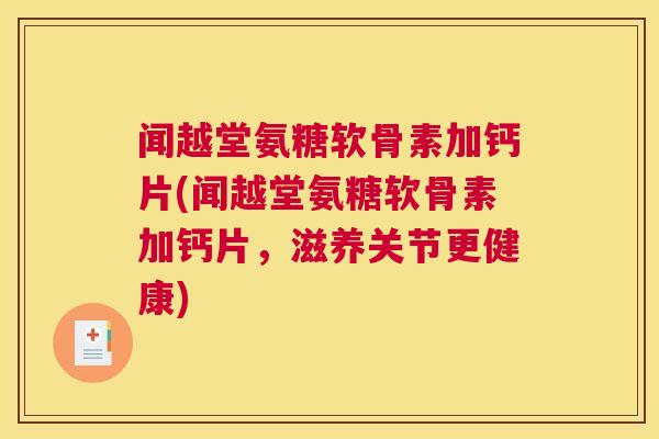 闻越堂氨糖软骨素加钙片(闻越堂氨糖软骨素加钙片,滋养关节更健康) 闻越堂氨糖软骨素加钙片(闻越堂氨糖软骨素加钙片,滋养关节更健康)
